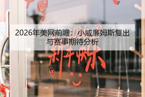 2026年美网前瞻：小威廉姆斯复出与赛事期待分析