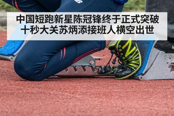中国短跑新星陈冠锋终于正式突破十秒大关苏炳添接班人横空出世